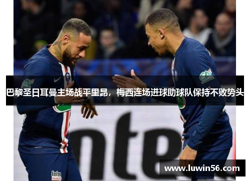 巴黎圣日耳曼主场战平里昂，梅西连场进球助球队保持不败势头