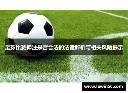 足球比赛押注是否合法的法律解析与相关风险提示